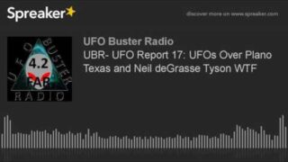 UBR- UFO Report 17: UFOs Over Plano Texas and Neil deGrasse Tyson WTF